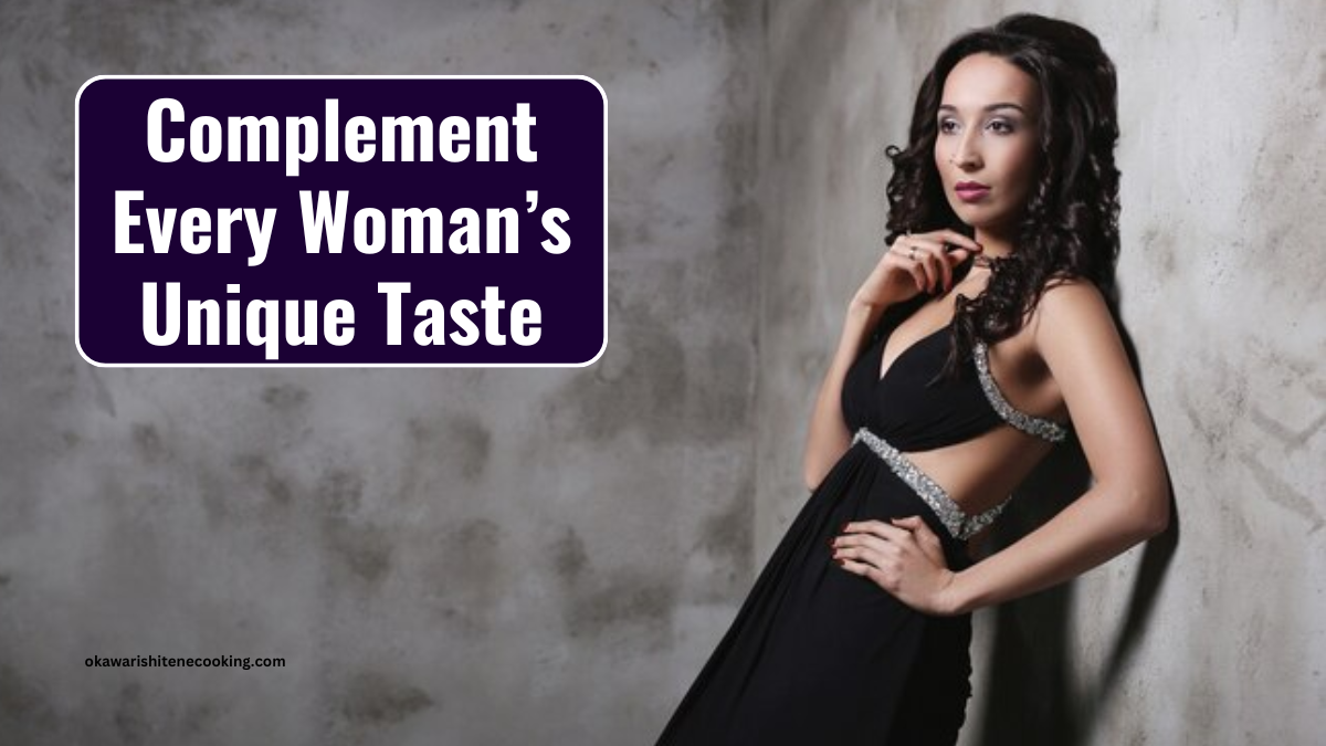 Complement Every Woman’s Unique Taste